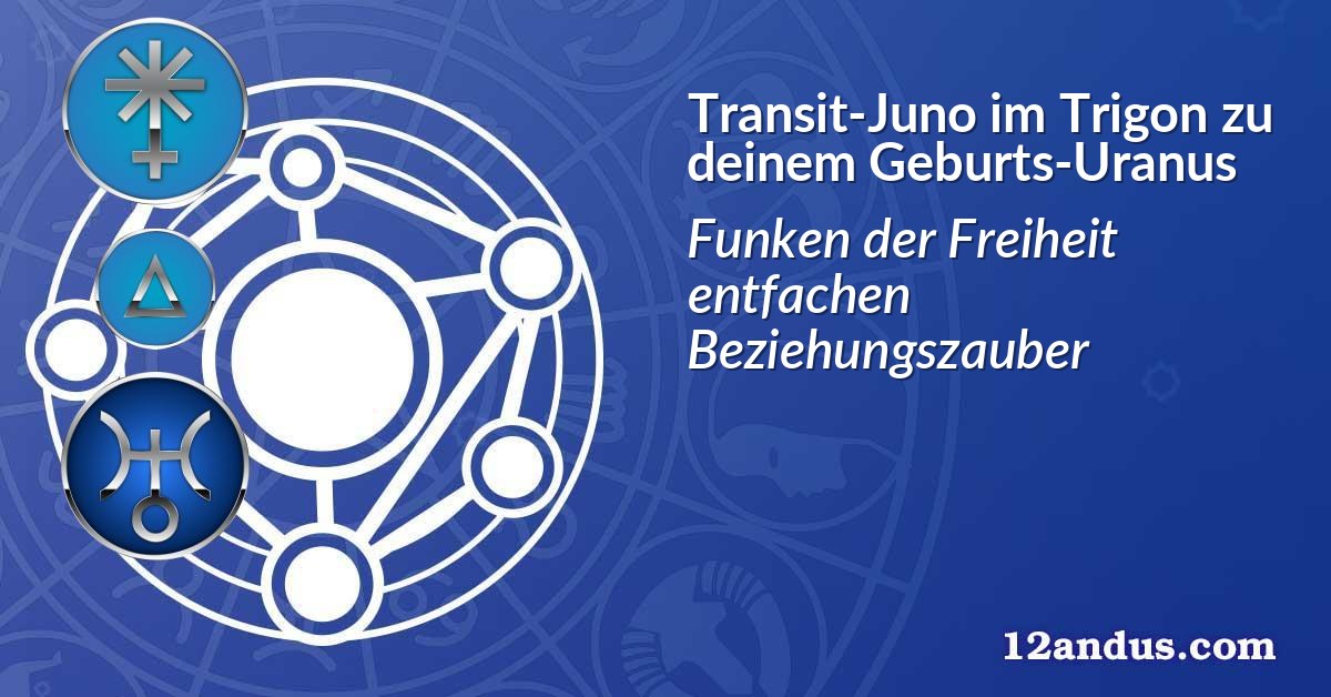 Transit-Juno im Trigon zu deinem Geburts-Uranus