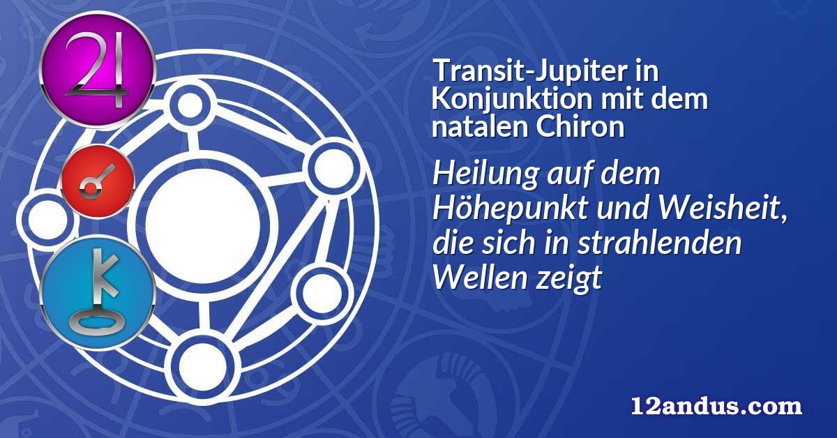 Transit-Jupiter in Konjunktion mit dem natalen Chiron
