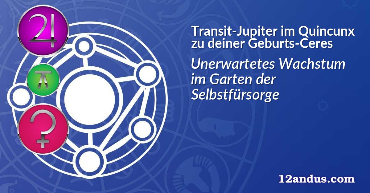Transit-Jupiter im Quinkunx zu deiner Geburts-Ceres