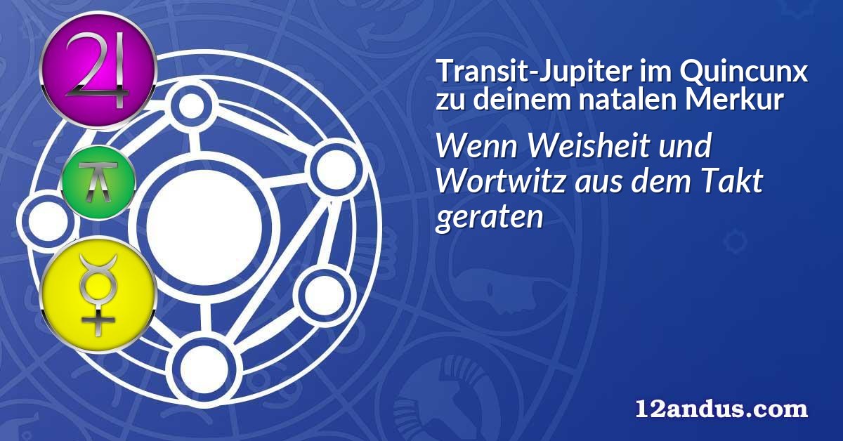 Transit-Jupiter im Quinkunx zu deinem natalen Merkur