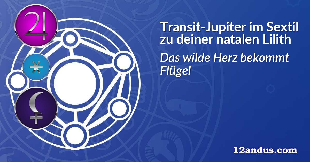 Transit-Jupiter im Sextil zu deiner natalen Lilith