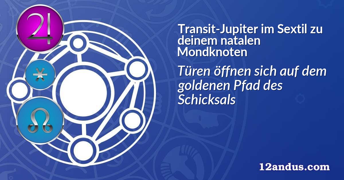 Transit-Jupiter im Sextil zu deinem natalen Mondknoten