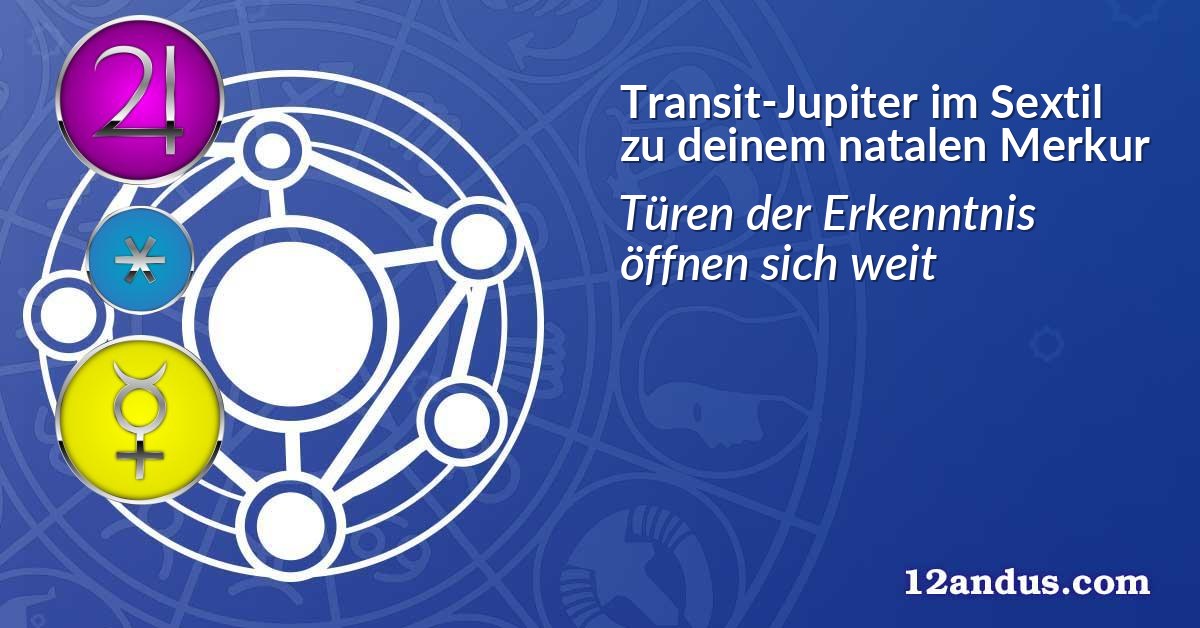 Transit-Jupiter im Sextil zu deinem natalen Merkur