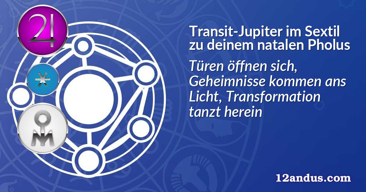 Transit-Jupiter im Sextil zu deinem natalen Pholus
