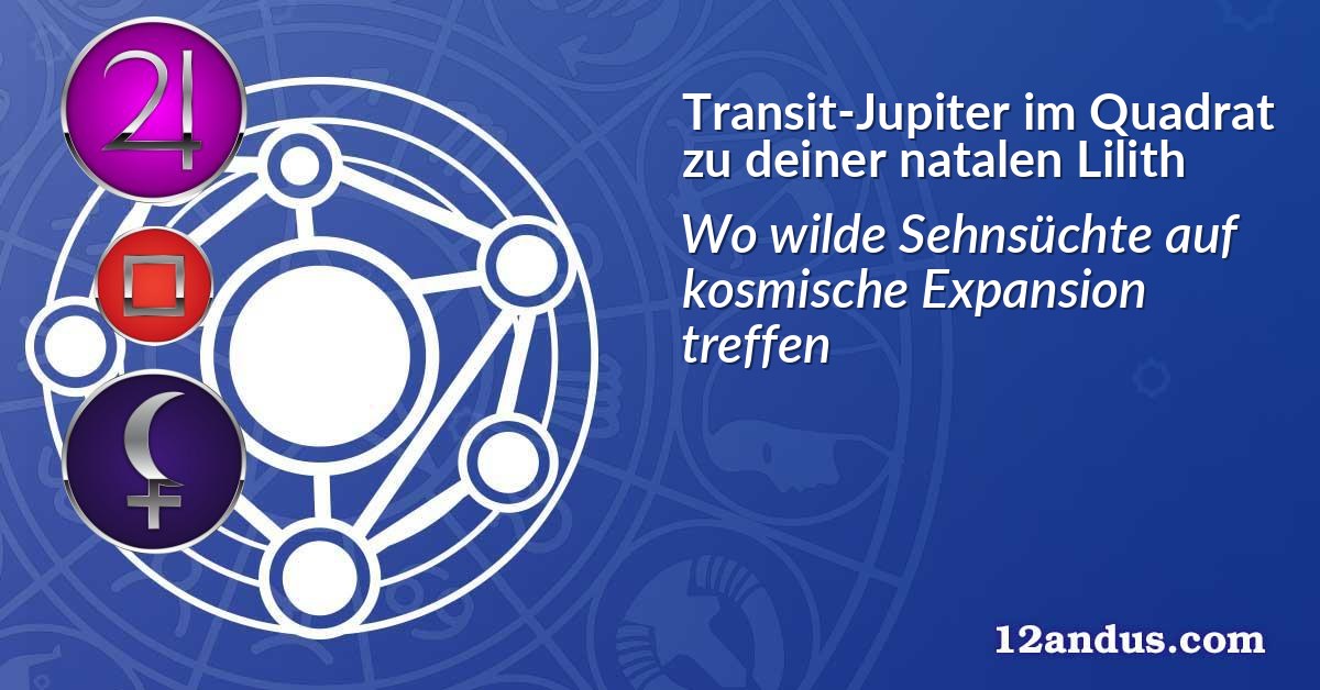 Transit-Jupiter im Quadrat zu deiner natalen Lilith