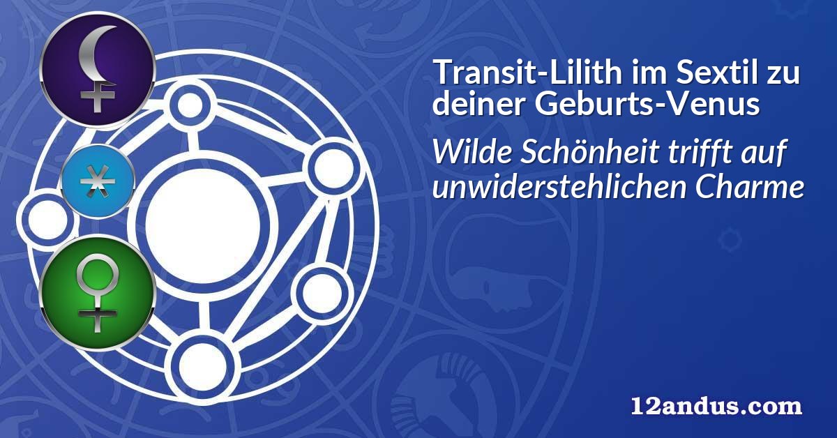 Transit-Lilith im Sextil zu deiner Geburts-Venus