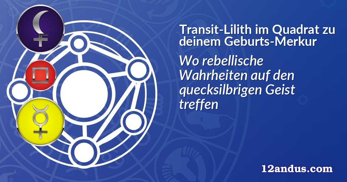 Transit-Lilith im Quadrat zu deinem Geburts-Merkur