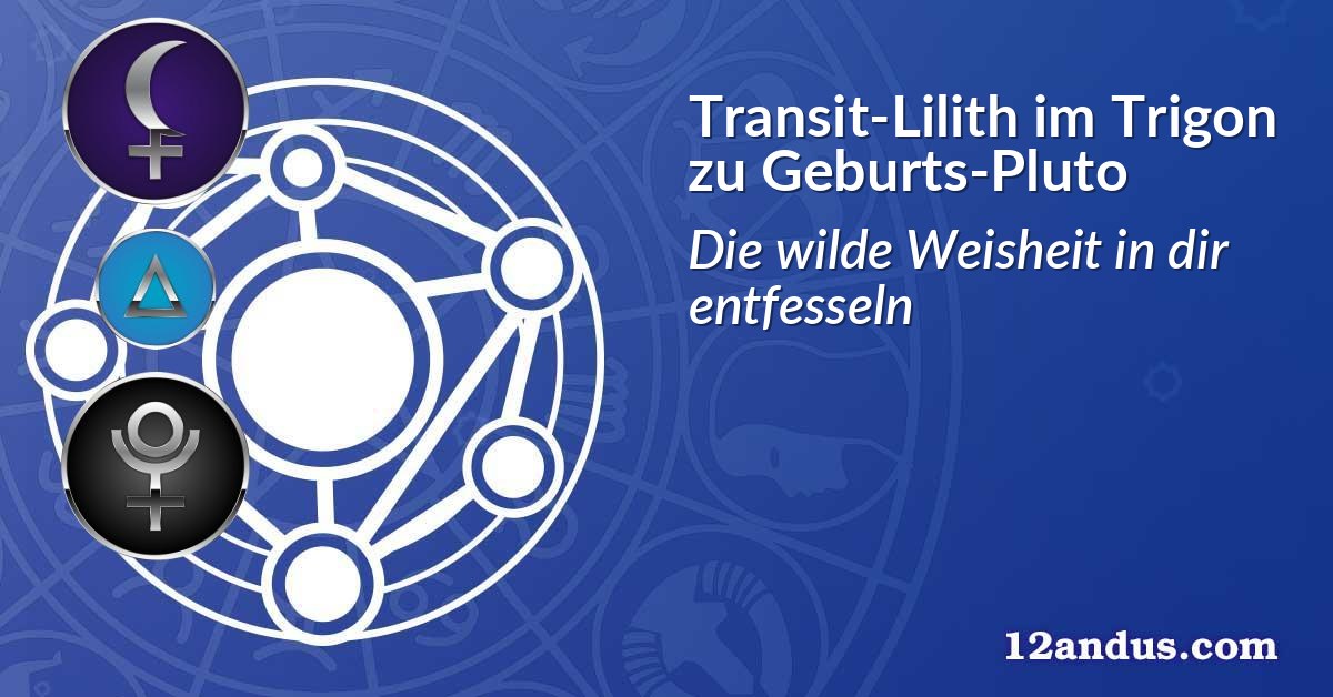 Transit-Lilith im Trigon zu Geburts-Pluto