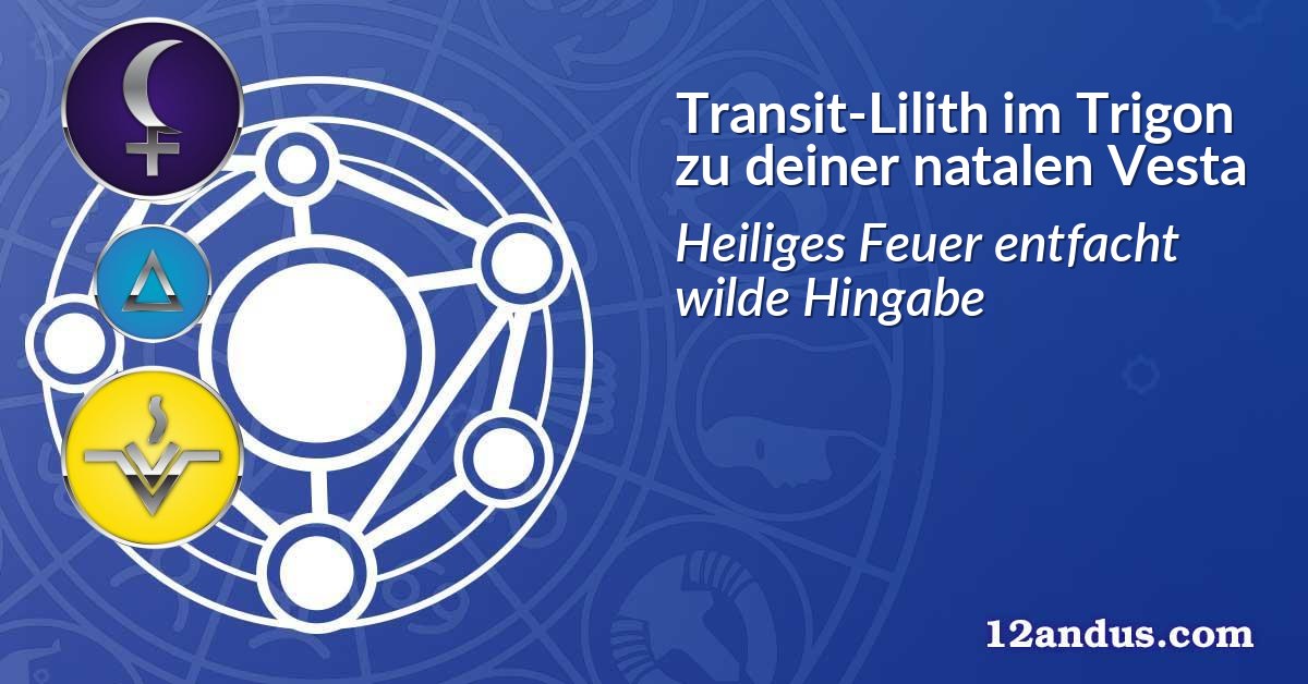 Transit-Lilith im Trigon zu deiner natalen Vesta