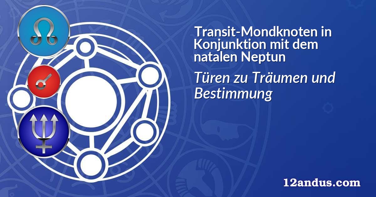 Transit-Mondknoten in Konjunktion mit dem natalen Neptun