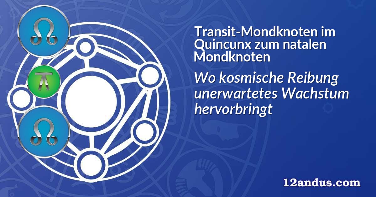 Transit-Mondknoten im Quinkunx zum natalen Mondknoten