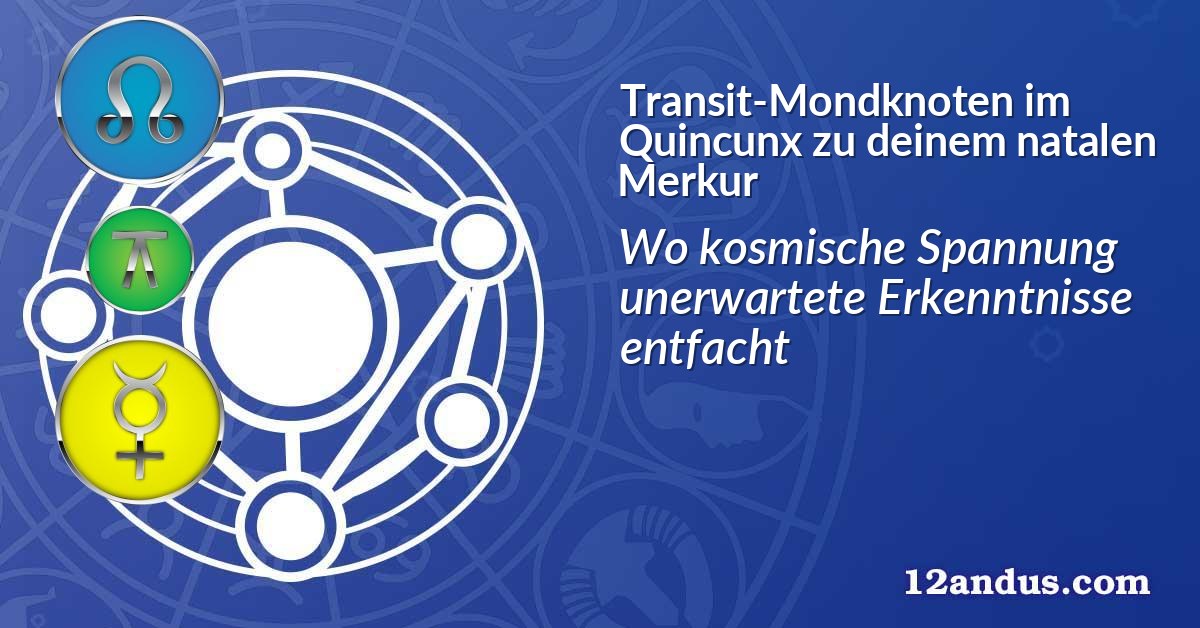 Transit-Mondknoten im Quinkunx zu deinem natalen Merkur