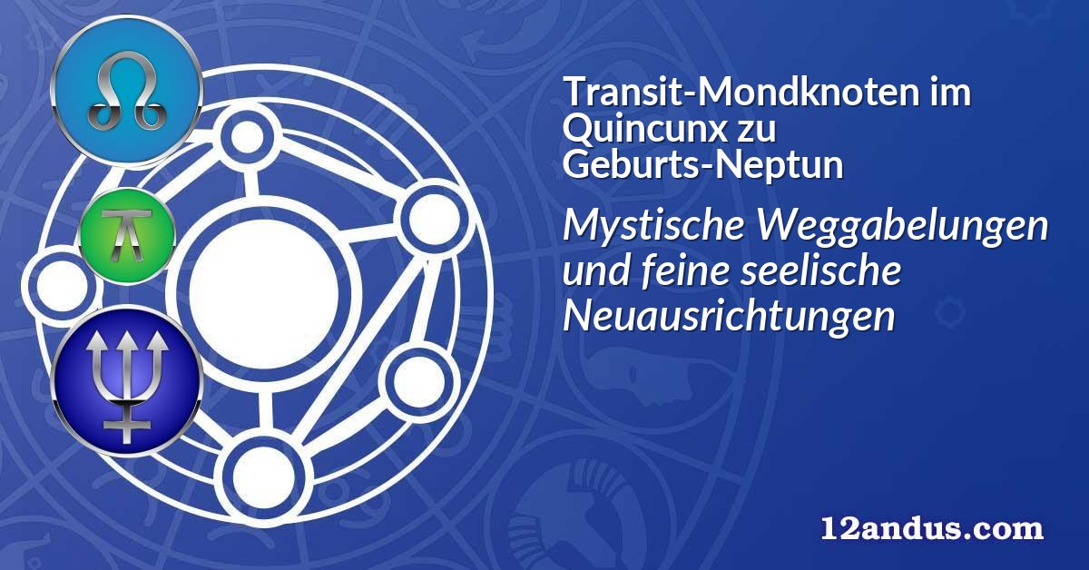 Transit-Mondknoten im Quinkunx zu Geburts-Neptun