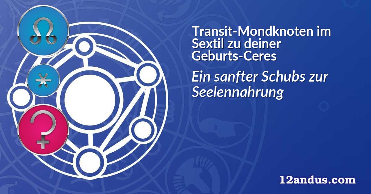 Transit-Mondknoten im Sextil zu deiner Geburts-Ceres