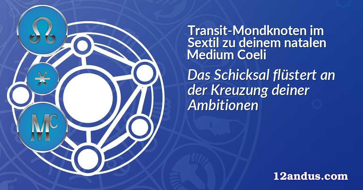 Transit-Mondknoten im Sextil zu deinem natalen Medium Coeli