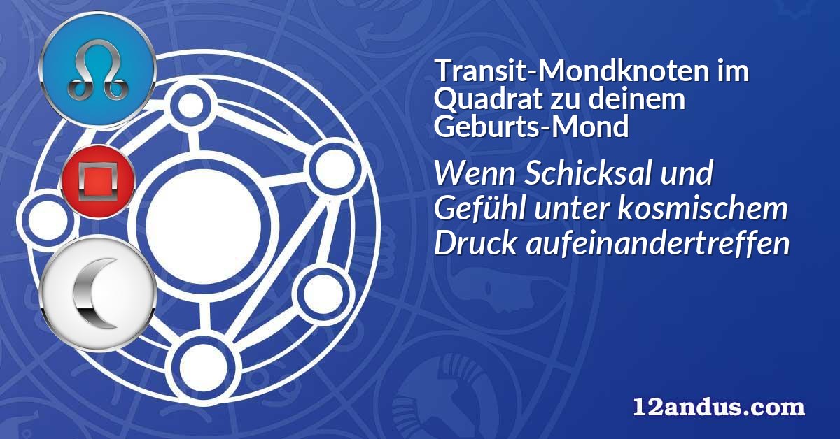 Transit-Mondknoten im Quadrat zu deinem Geburts-Mond