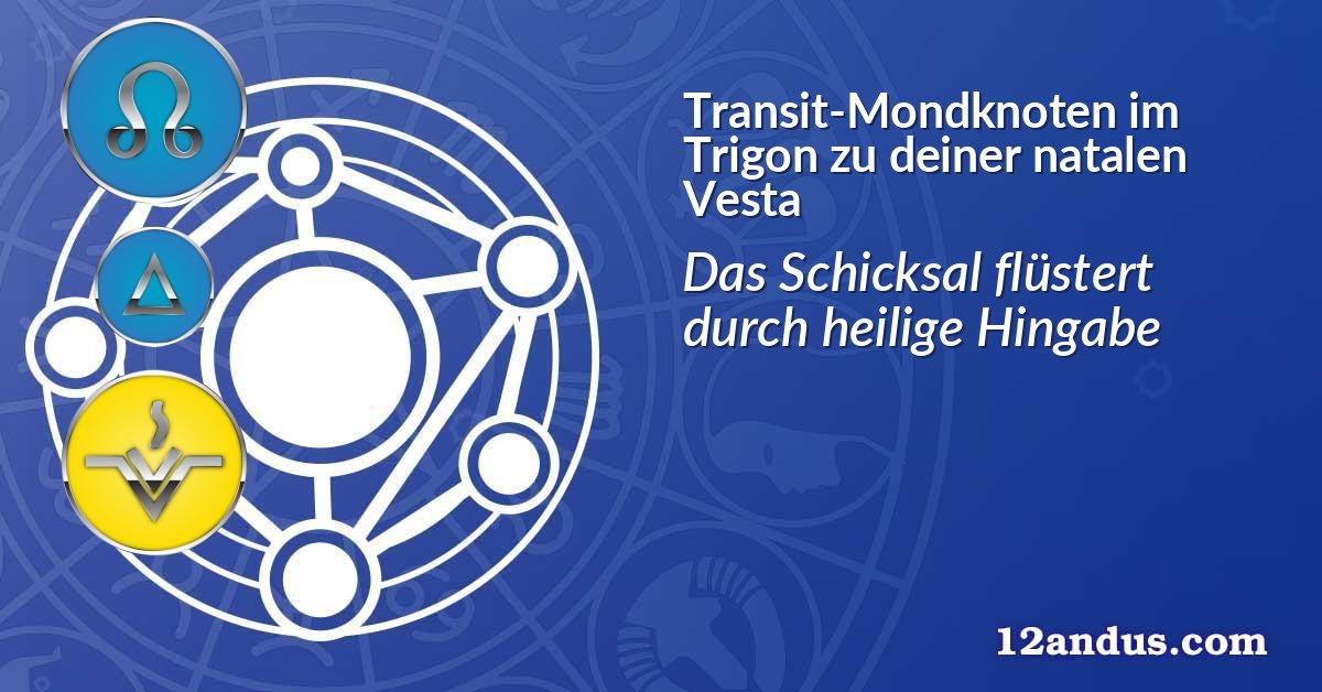Transit-Mondknoten im Trigon zu deiner natalen Vesta