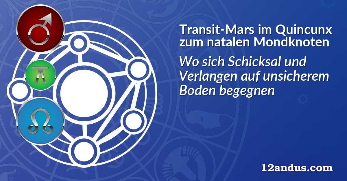 Transit-Mars im Quinkunx zum natalen Mondknoten