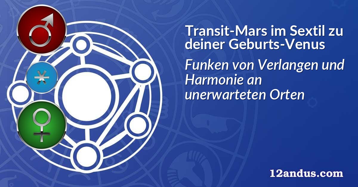Transit-Mars im Sextil zu deiner Geburts-Venus