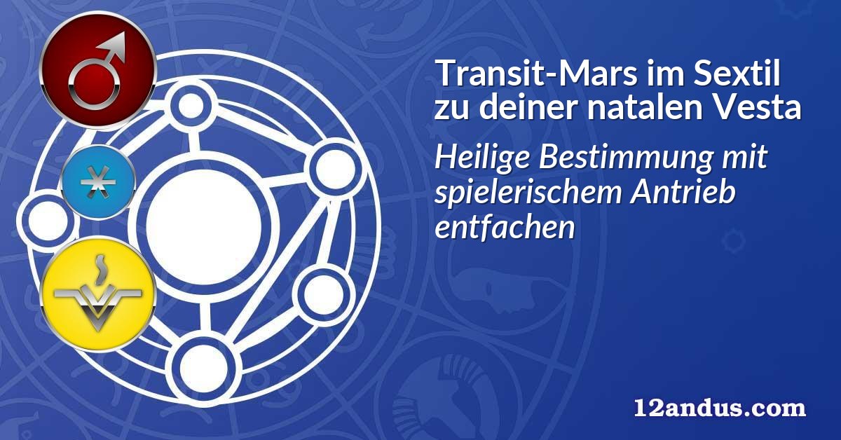 Transit-Mars im Sextil zu deiner natalen Vesta