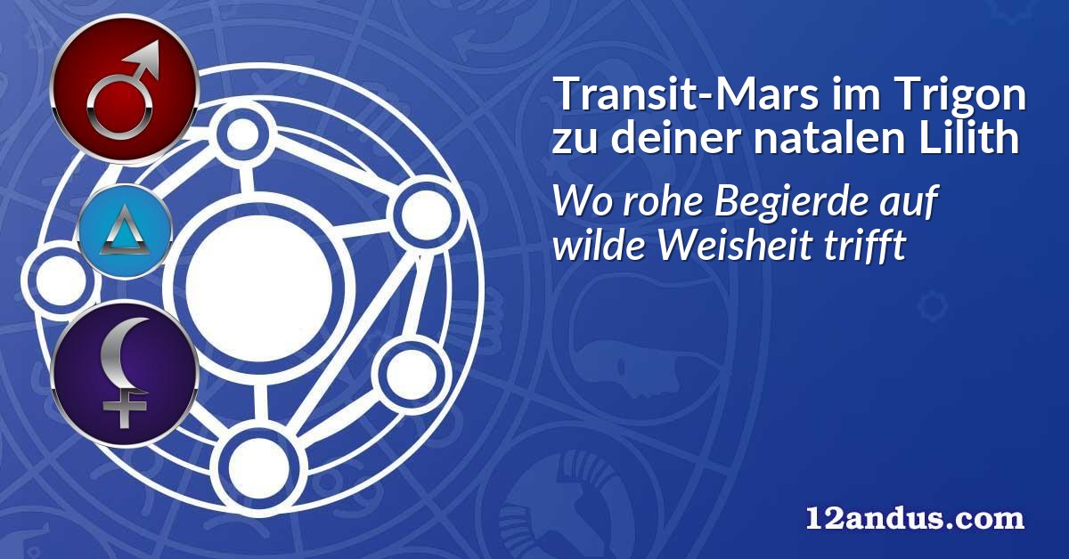 Transit-Mars im Trigon zu deiner natalen Lilith