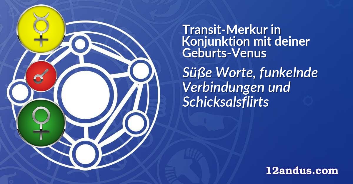 Transit-Merkur in Konjunktion mit deiner Geburts-Venus