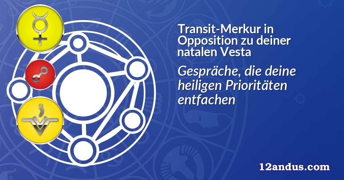 Transit-Merkur in Opposition zu deiner natalen Vesta