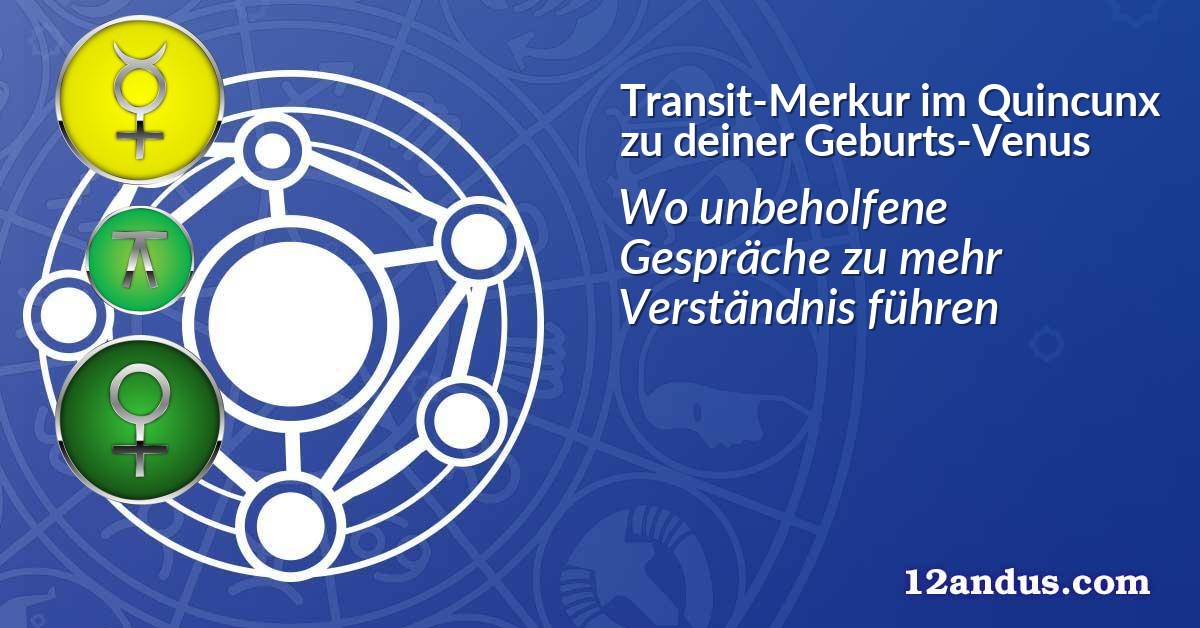 Transit-Merkur im Quinkunx zu deiner Geburts-Venus