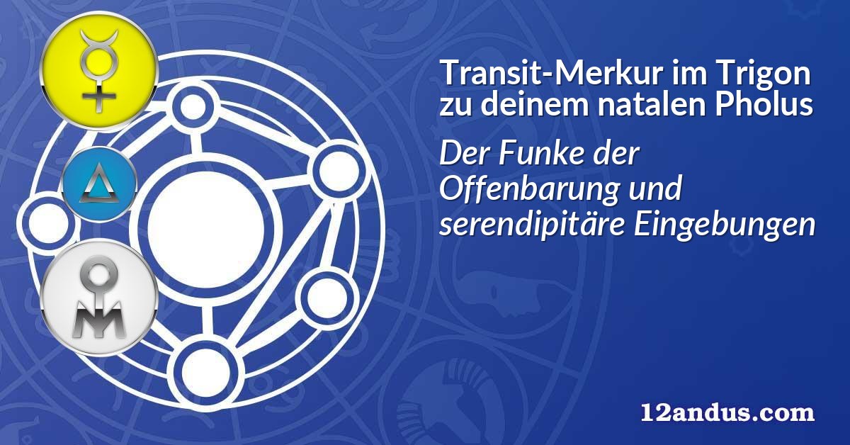 Transit-Merkur im Trigon zu deinem natalen Pholus
