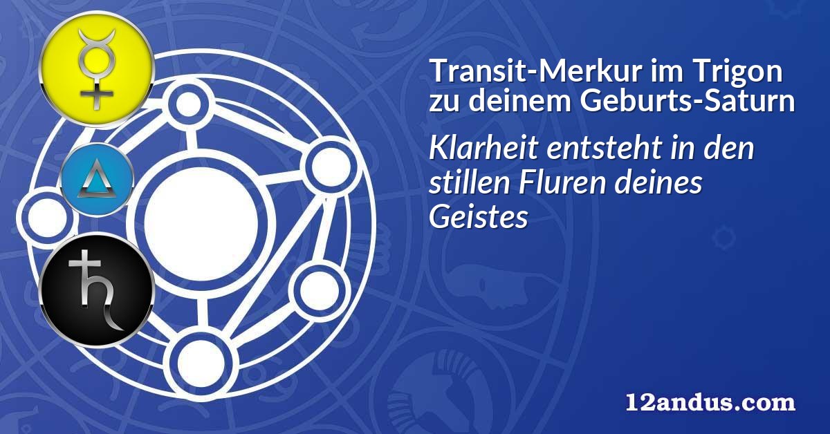 Transit-Merkur im Trigon zu deinem Geburts-Saturn