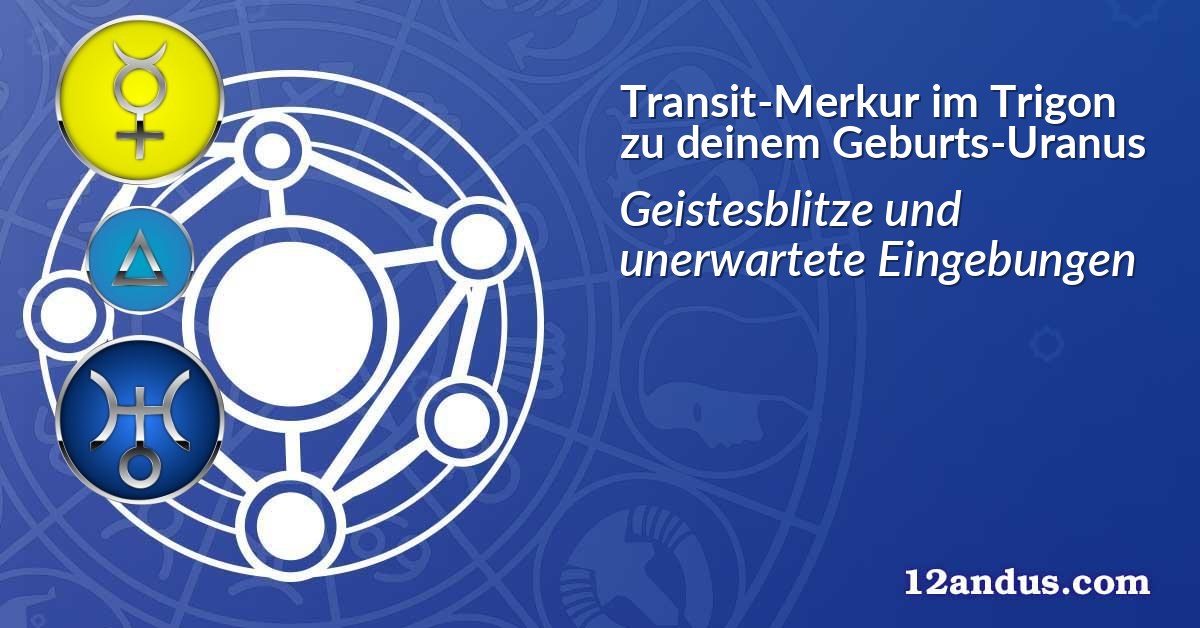 Transit-Merkur im Trigon zu deinem Geburts-Uranus