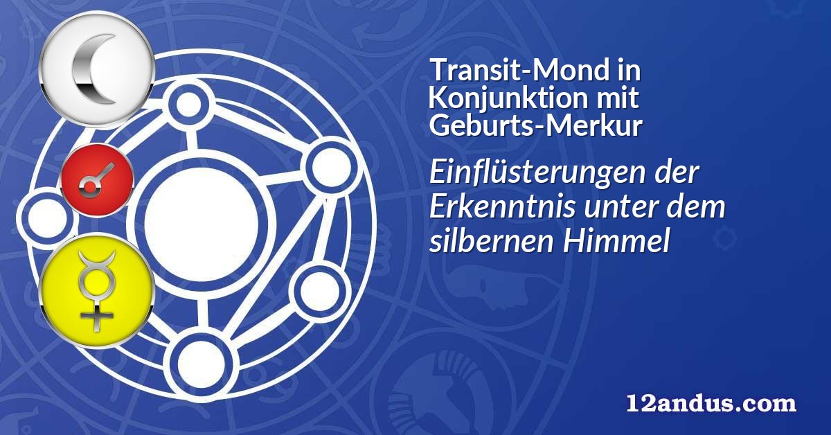 Transit-Mond in Konjunktion mit Geburts-Merkur