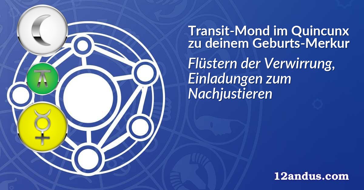 Transit-Mond im Quinkunx zu deinem Geburts-Merkur