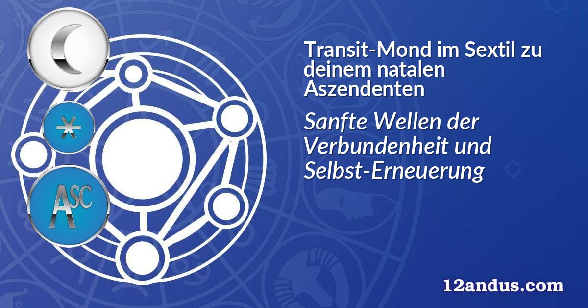 Transit-Mond im Sextil zu deinem natalen Aszendenten
