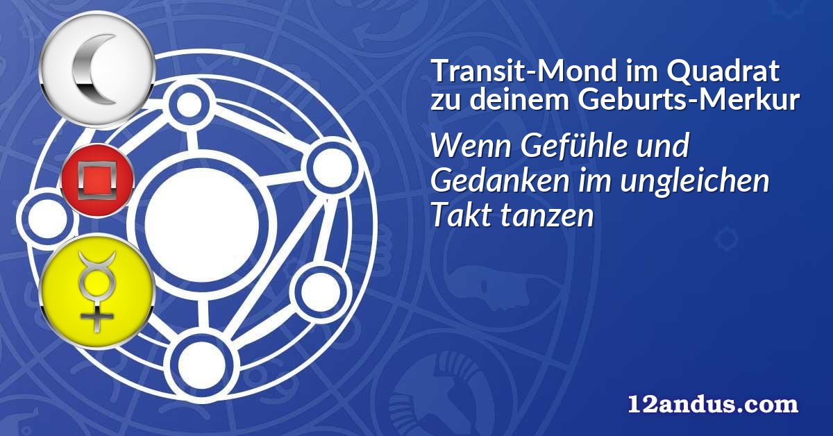 Transit-Mond im Quadrat zu deinem Geburts-Merkur