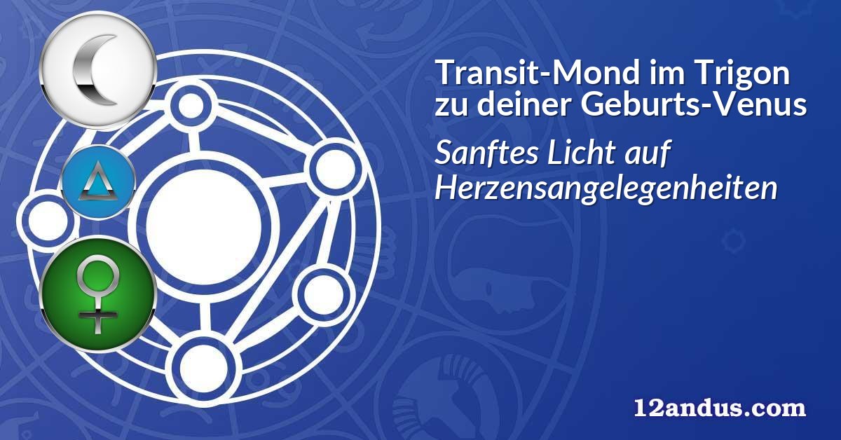 Transit-Mond im Trigon zu deiner Geburts-Venus