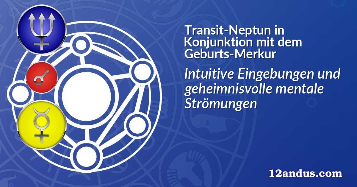 Transit-Neptun in Konjunktion mit dem Geburts-Merkur