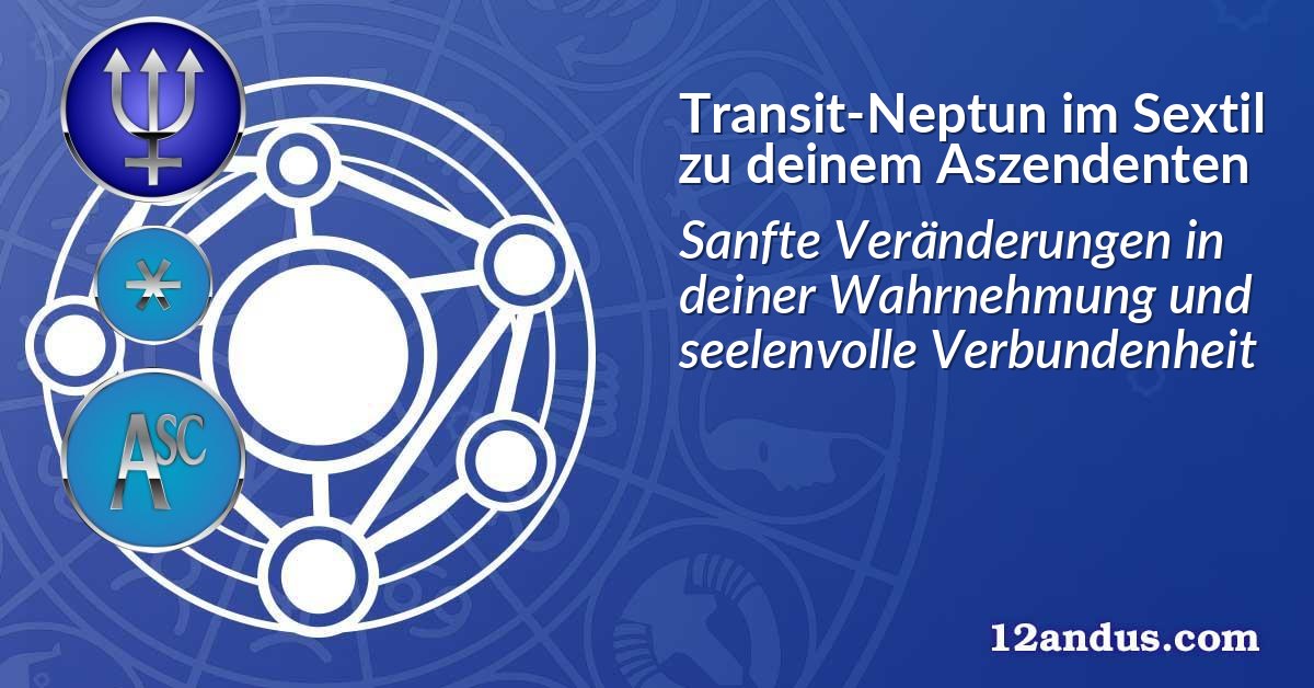 Transit-Neptun im Sextil zu deinem Aszendenten