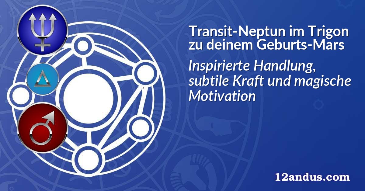 Transit-Neptun im Trigon zu deinem Geburts-Mars