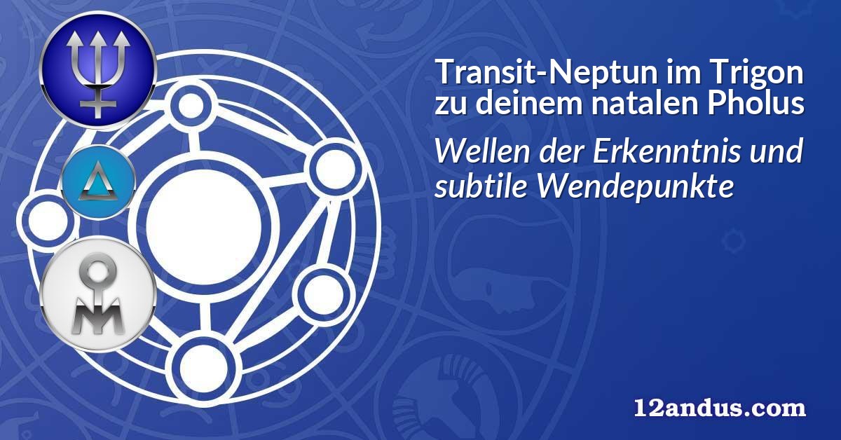 Transit-Neptun im Trigon zu deinem natalen Pholus