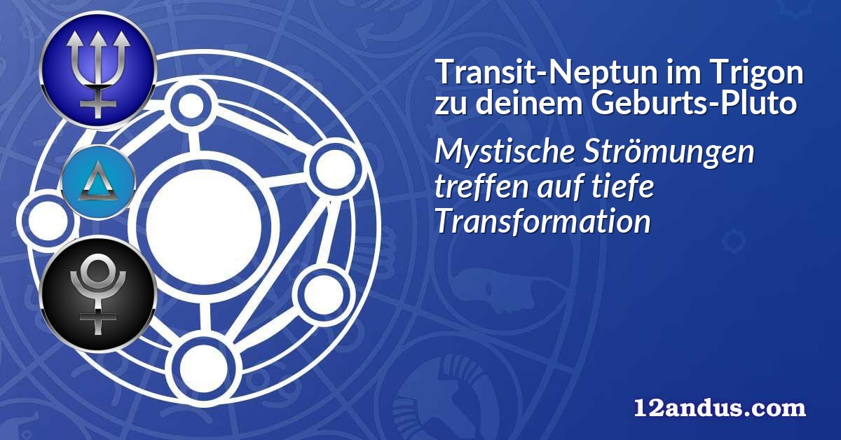 Transit-Neptun im Trigon zu deinem Geburts-Pluto