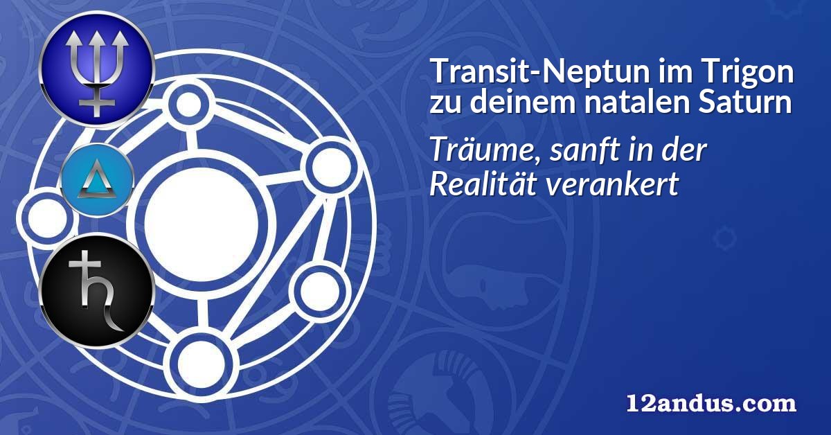 Transit-Neptun im Trigon zu deinem natalen Saturn