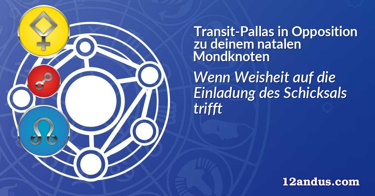 Transit-Pallas in Opposition zu deinem natalen Mondknoten