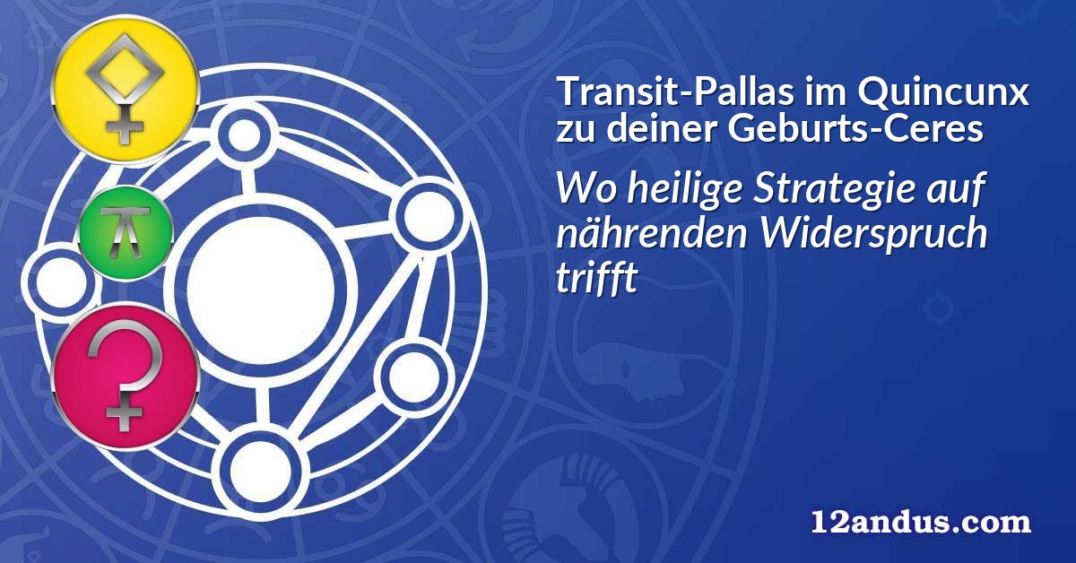 Transit-Pallas im Quinkunx zu deiner Geburts-Ceres