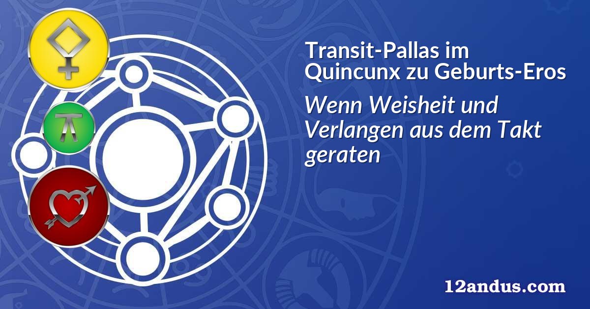 Transit-Pallas im Quinkunx zu Geburts-Eros