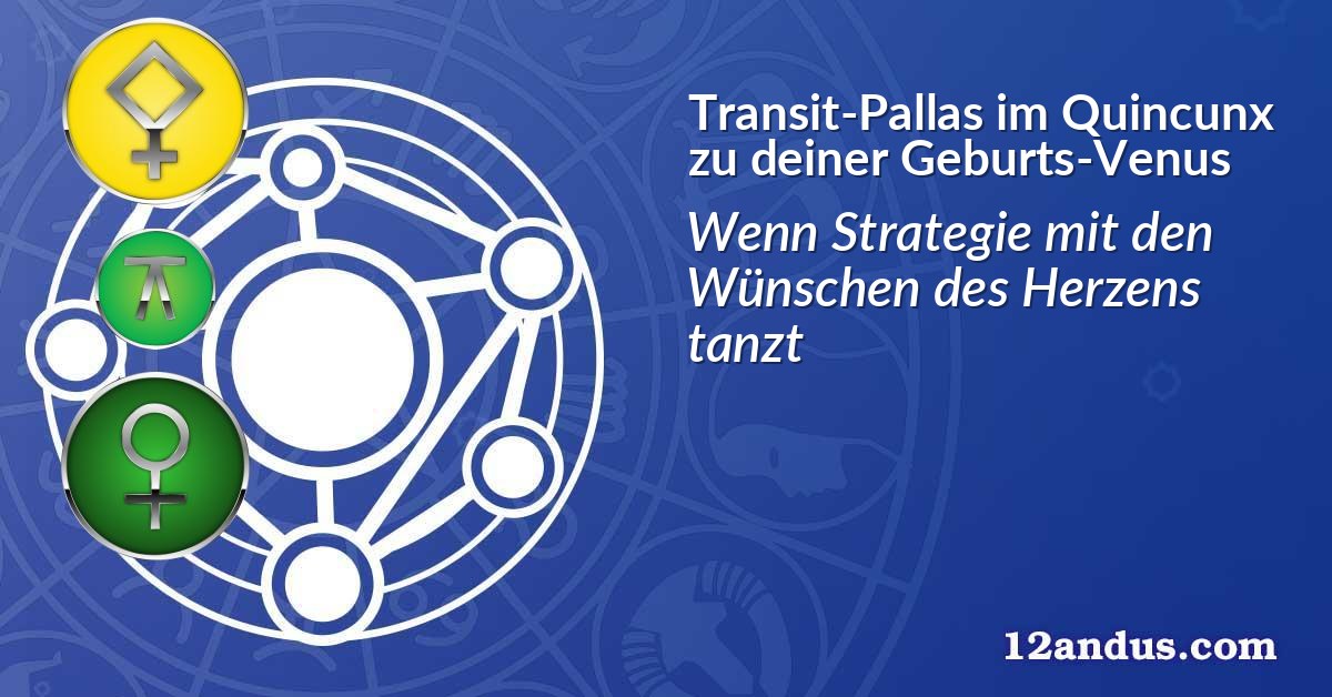 Transit-Pallas im Quinkunx zu deiner Geburts-Venus