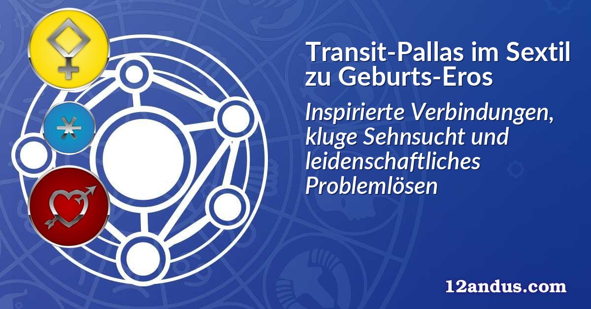 Transit-Pallas im Sextil zu Geburts-Eros