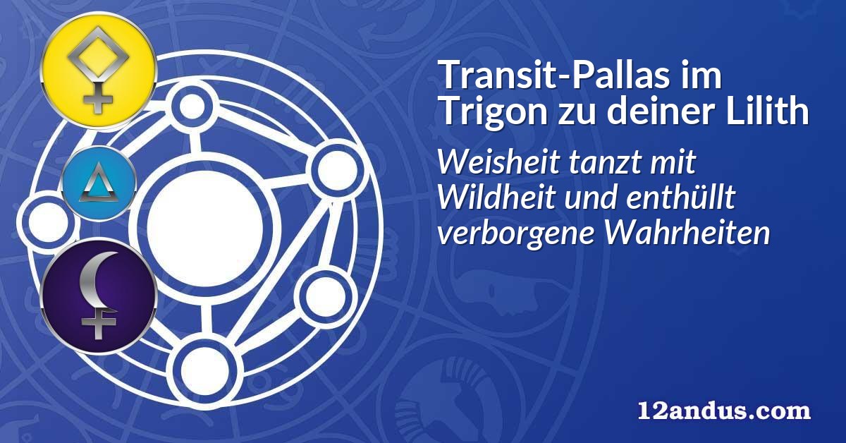 Transit-Pallas im Trigon zu deiner Lilith