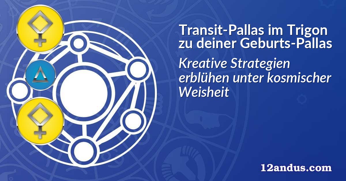 Transit-Pallas im Trigon zu deiner Geburts-Pallas