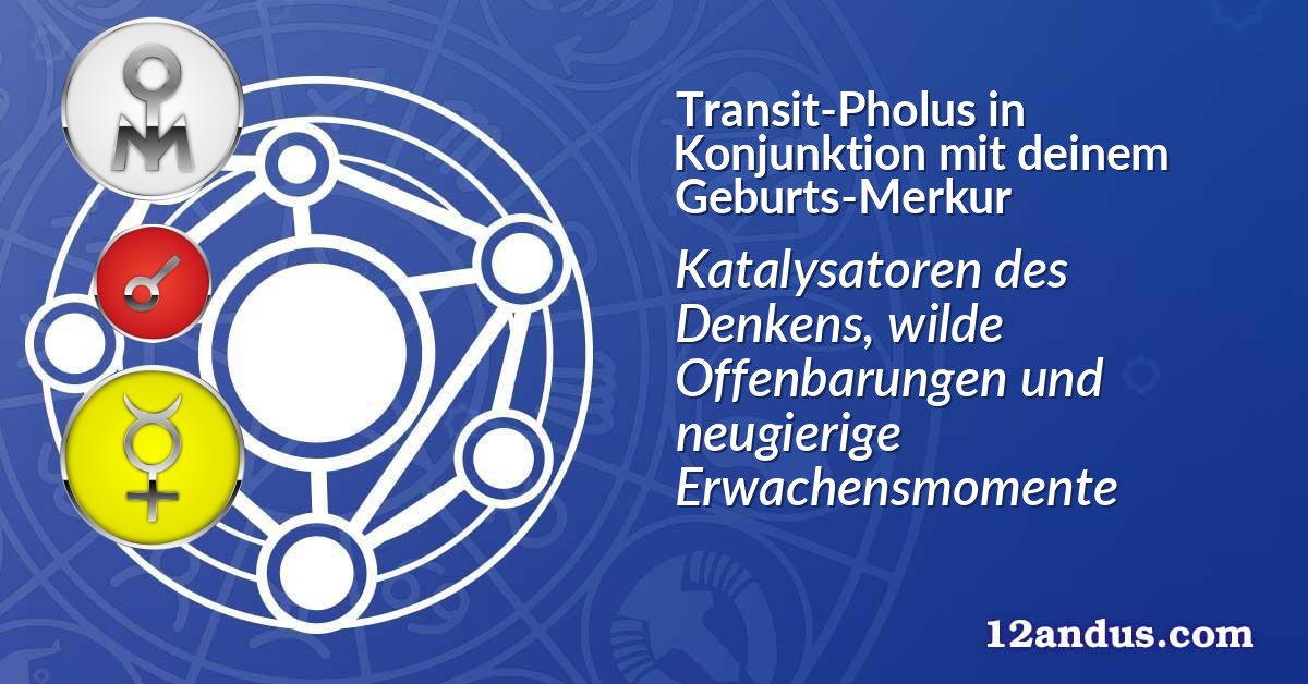 Transit-Pholus in Konjunktion mit deinem Geburts-Merkur